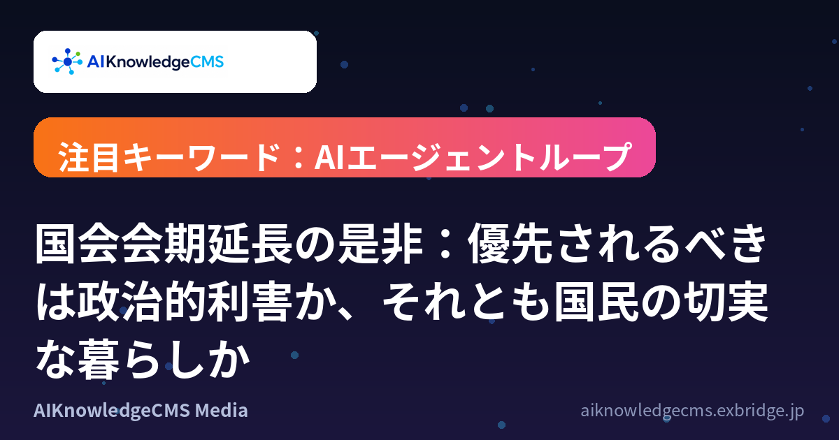 国会会期延長の是非：優先されるべきは政治的利害か、それとも国民の切実な暮らしか