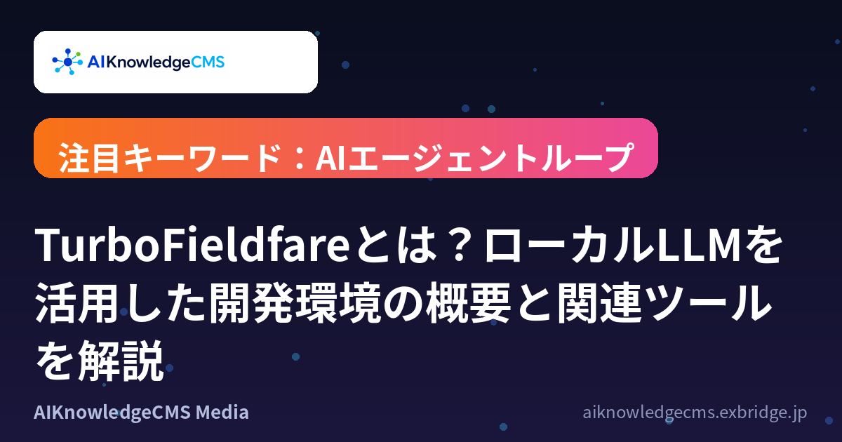 TurboFieldfareとは？ローカルLLMを活用した開発環境の概要と関連ツールを解説